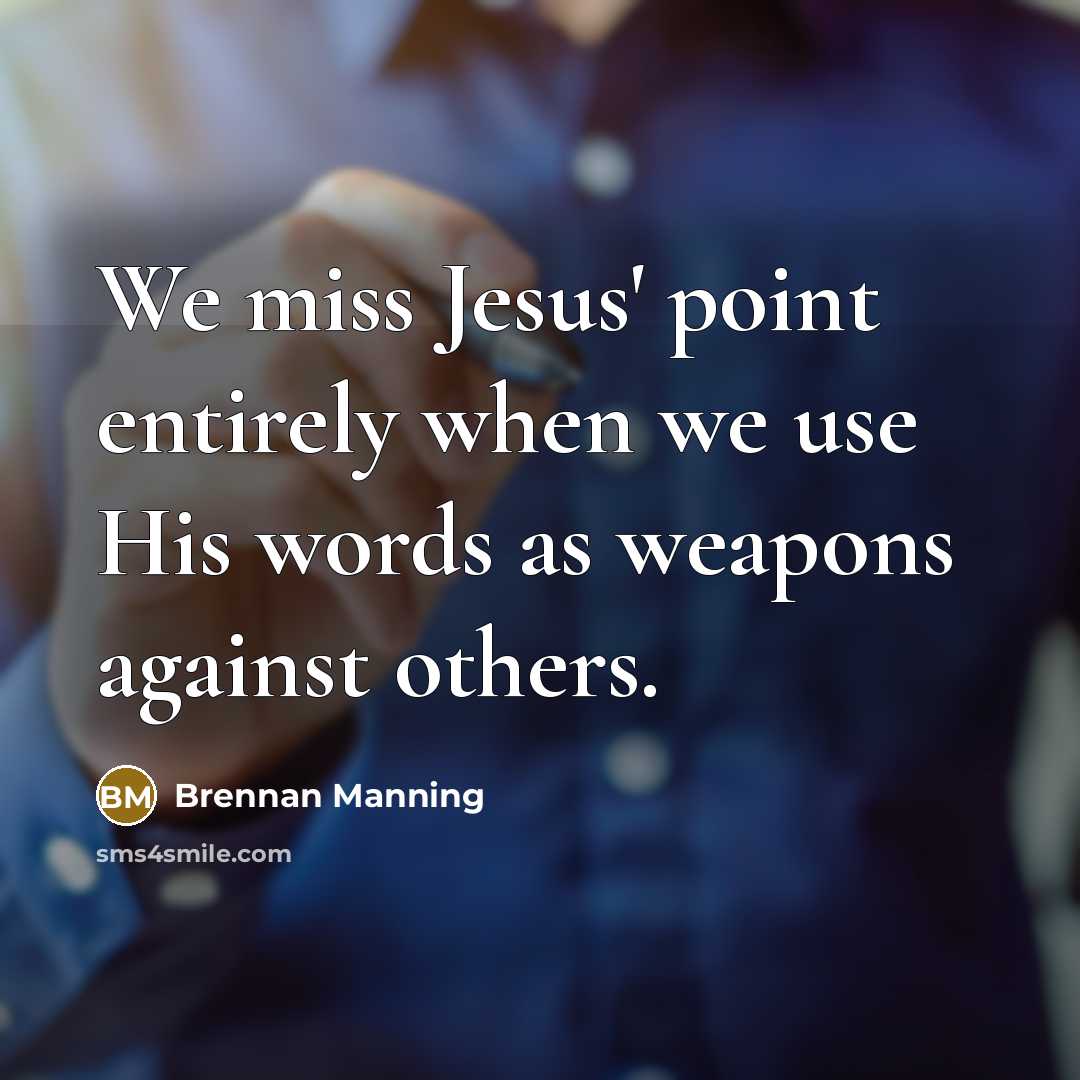 “We miss Jesus' point entirely when we use His words…” quote by Brennan Manning