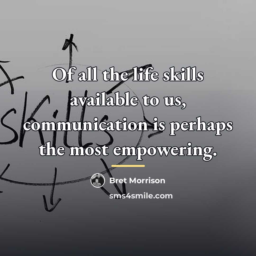 “Of all the life skills available to us, communication is…” quote by Bret Morrison