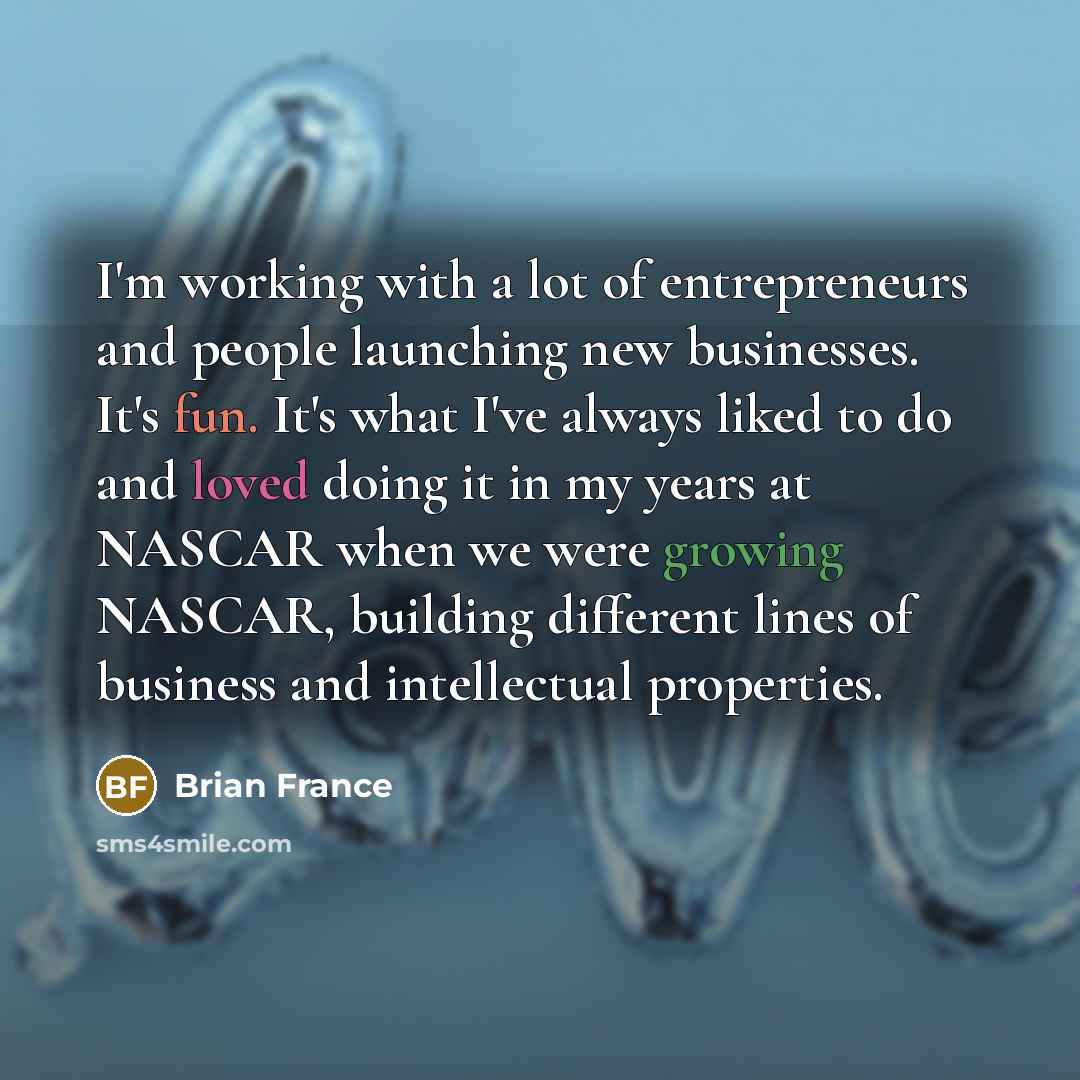“I'm working with a lot of entrepreneurs and people launching…” quote by Brian France