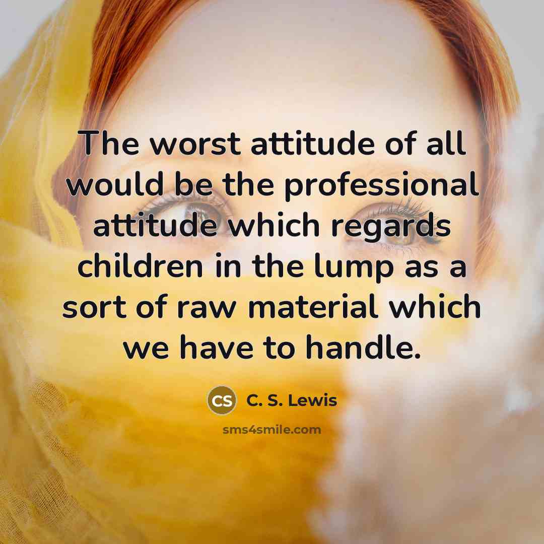 “The worst attitude of all would be the professional attitude…” quote by C. S. Lewis