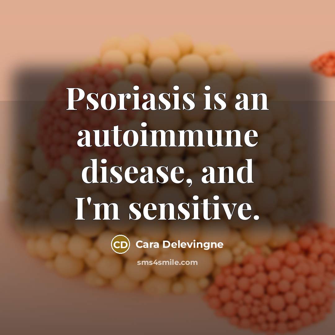 “Psoriasis is an autoimmune disease, and I'm sensitive.” quote by Cara Delevingne