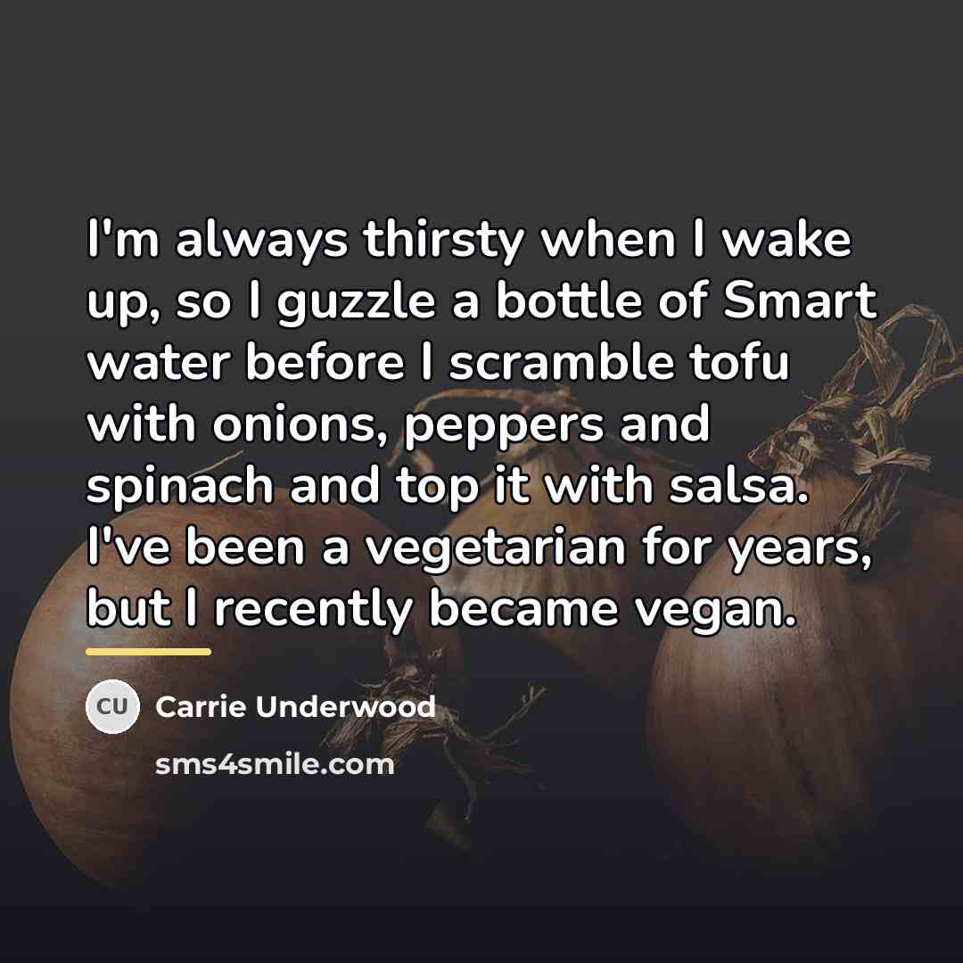 “I'm always thirsty when I wake up, so I guzzle…” quote by Carrie Underwood