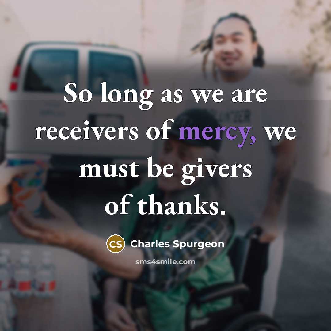 “So long as we are receivers of mercy, we must…” quote by Charles Spurgeon