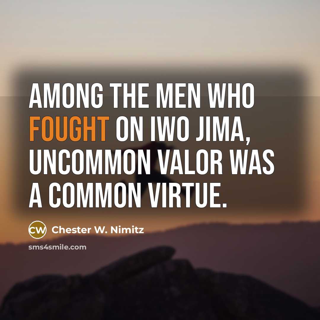 “Among the men who fought on Iwo Jima, uncommon valor…” quote by Chester W. Nimitz