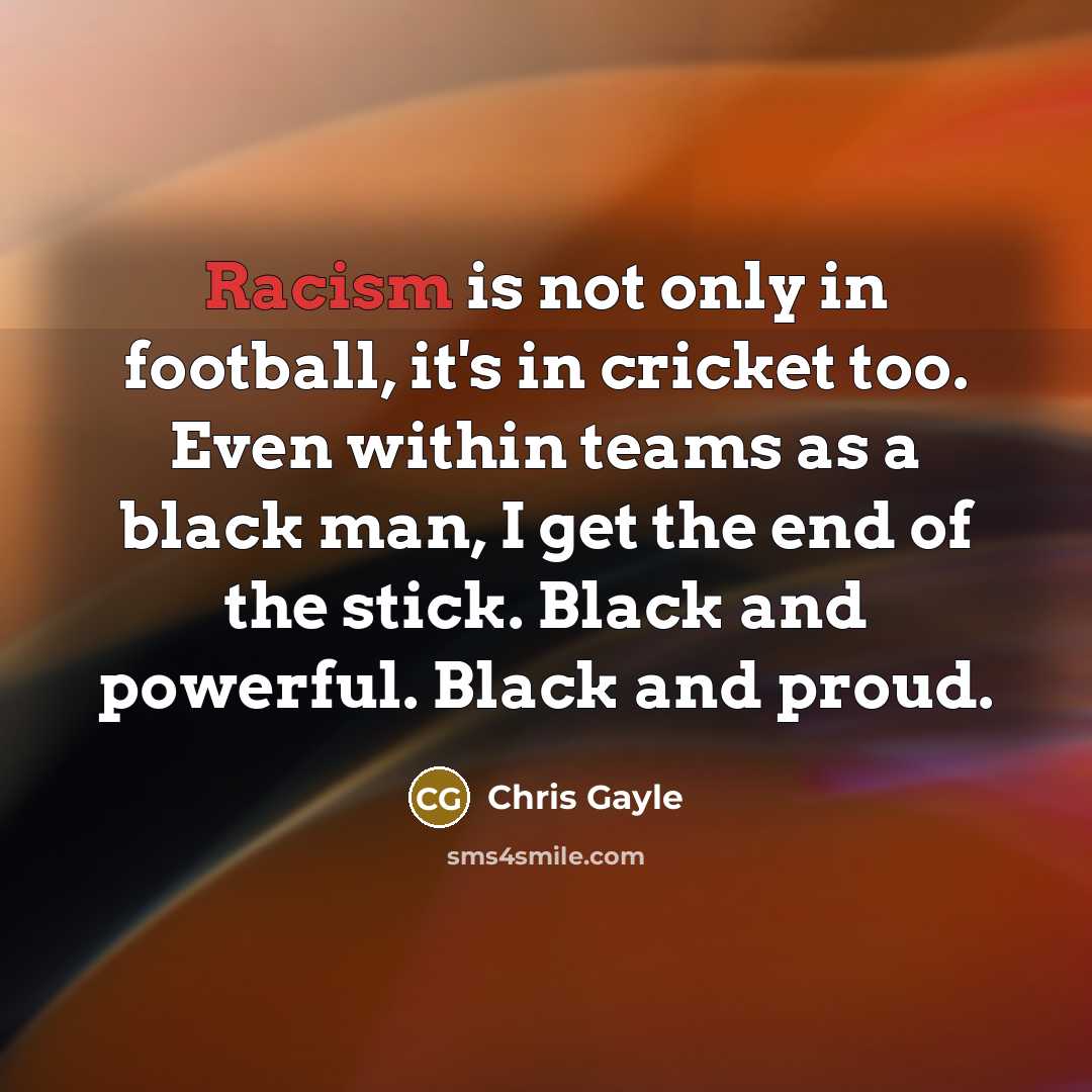 “Racism is not only in football, it's in cricket too.…” quote by Chris Gayle