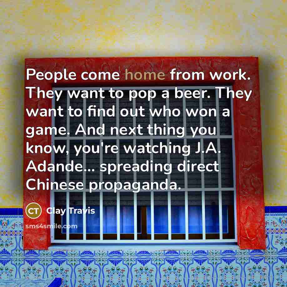 “People come home from work. They want to pop a…” quote by Clay Travis