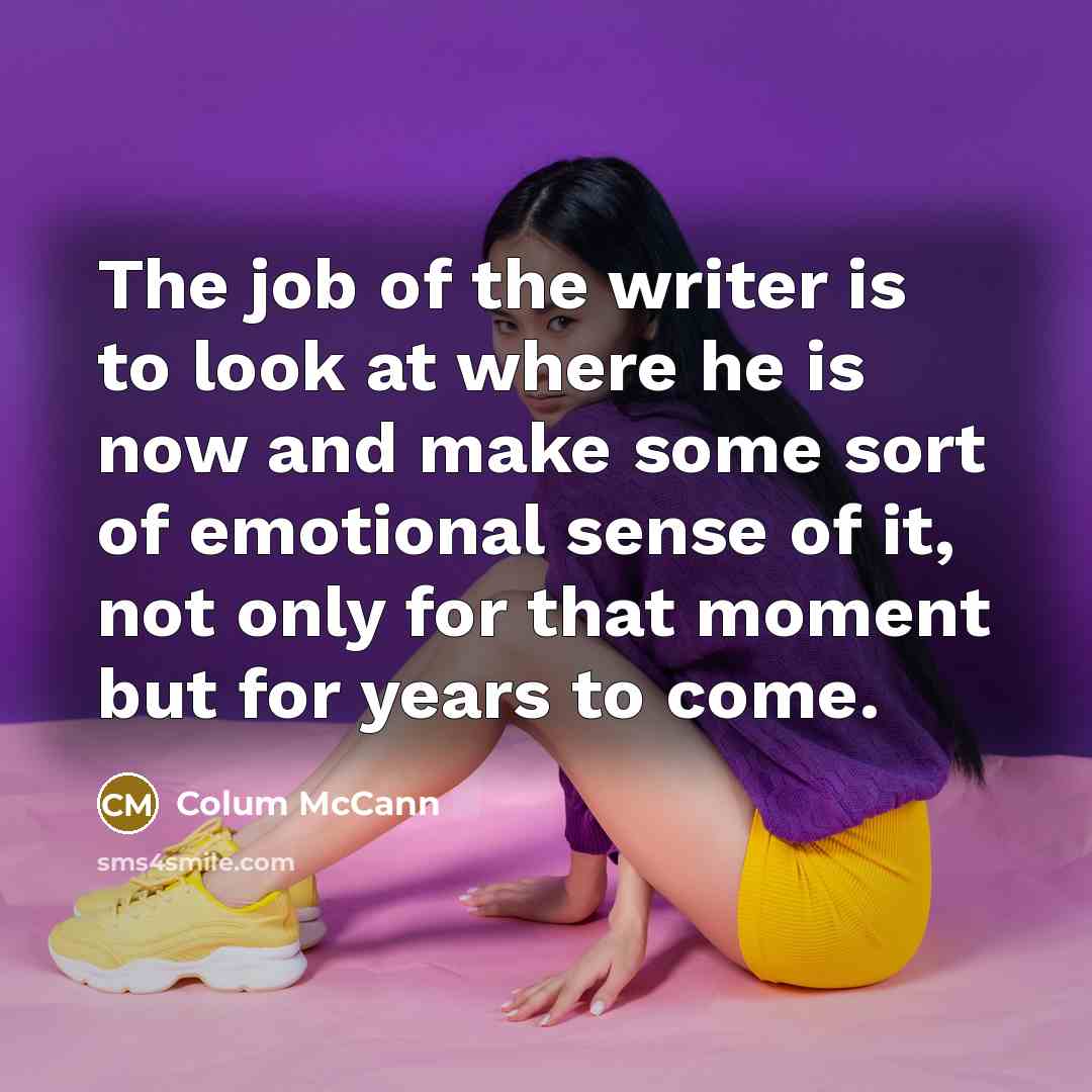 “The job of the writer is to look at where…” quote by Colum McCann