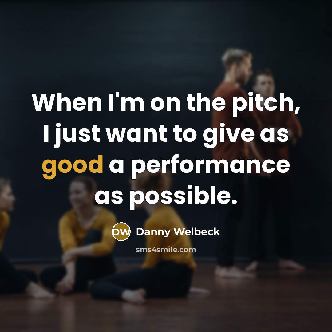 “When I'm on the pitch, I just want to give…” quote by Danny Welbeck
