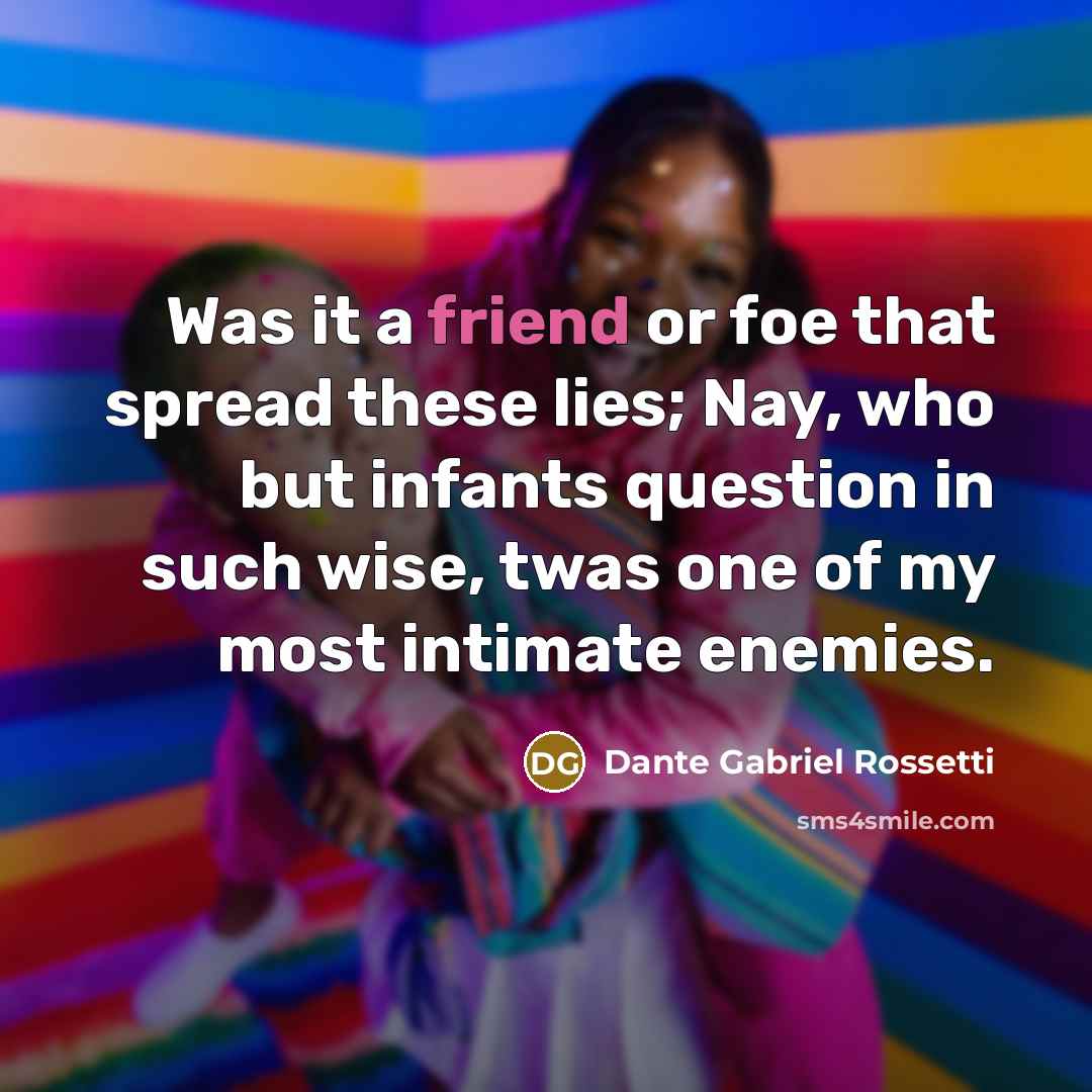 “Was it a friend or foe that spread these lies;…” quote by Dante Gabriel Rossetti