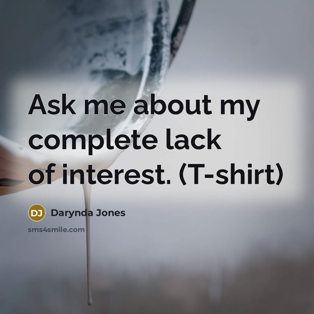 “Ask me about my complete lack of interest. (T-shirt)…” quote by Darynda Jones
