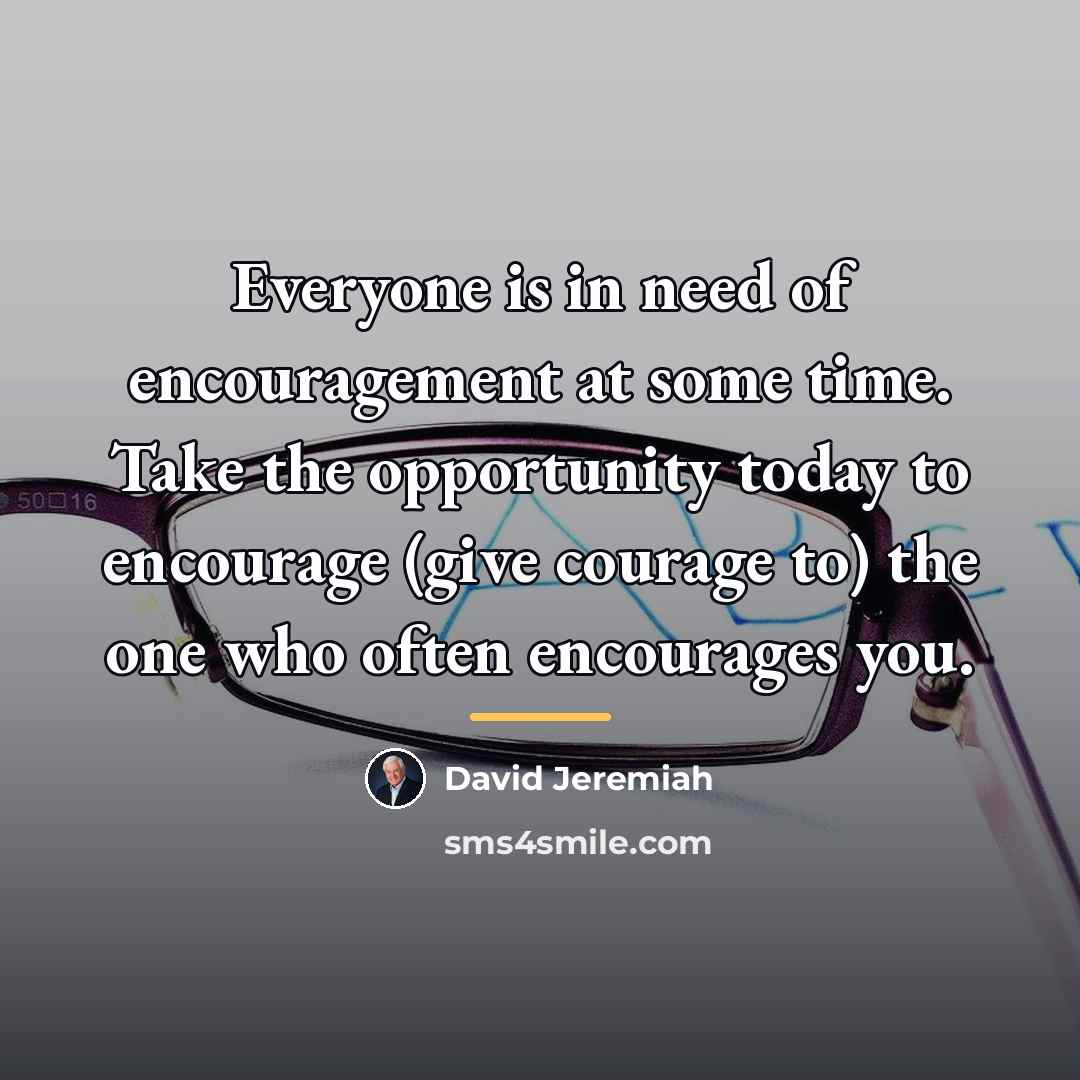 “Everyone is in need of encouragement at some time. Take…” quote by David Jeremiah