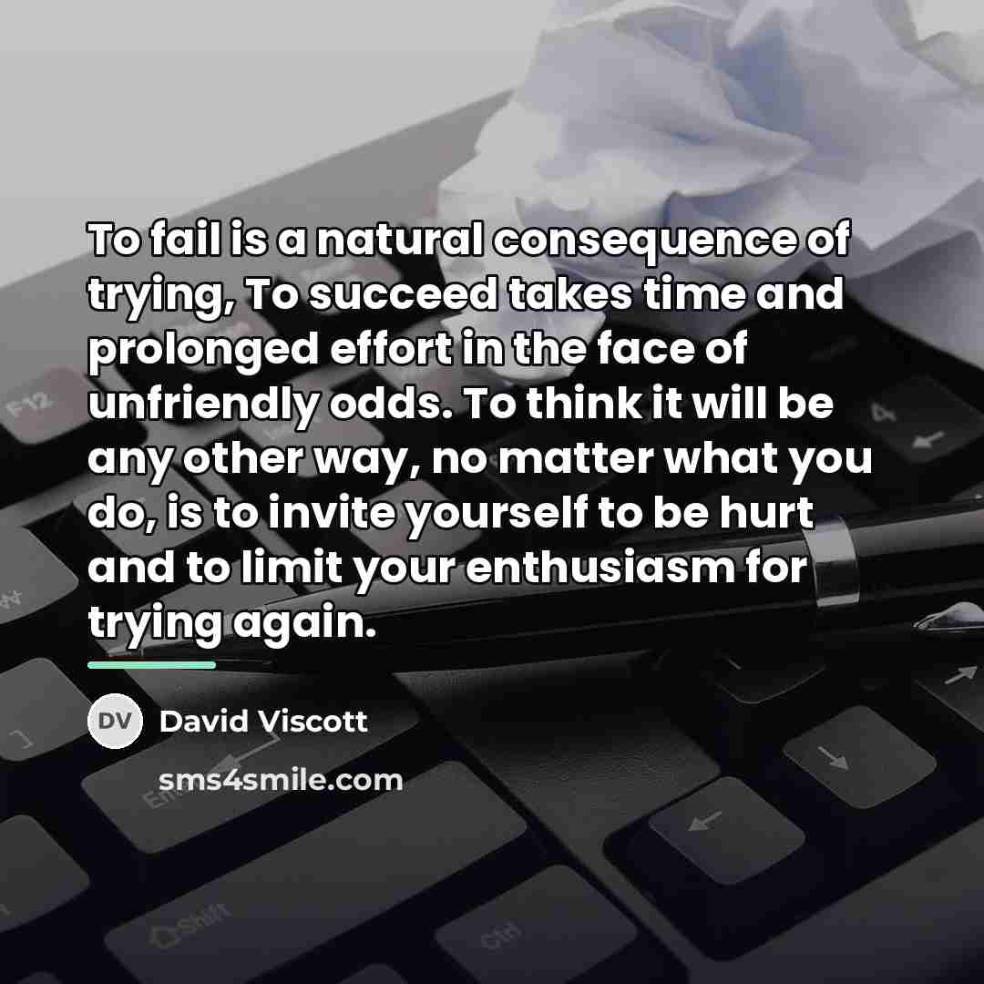 “To fail is a natural consequence of trying, To succeed…” quote by David Viscott