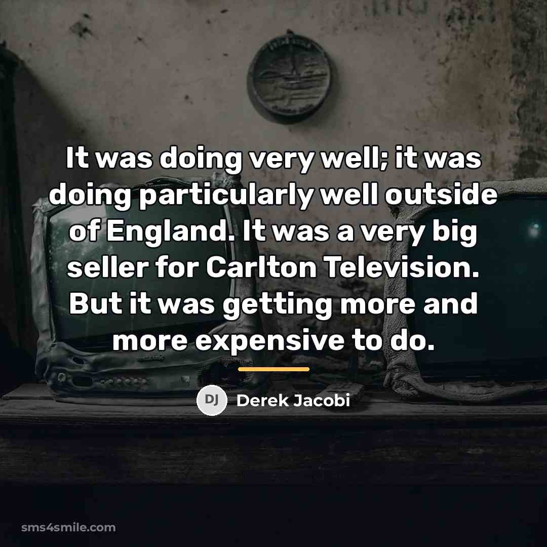 “It was doing very well; it was doing particularly well…” quote by Derek Jacobi