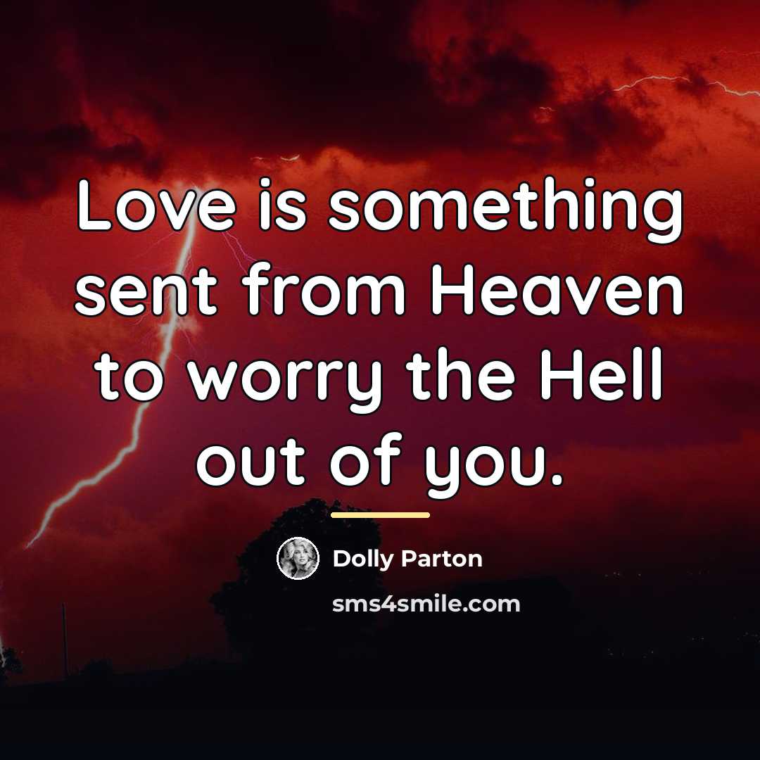 “Love is something sent from Heaven to worry the Hell…” quote by Dolly Parton