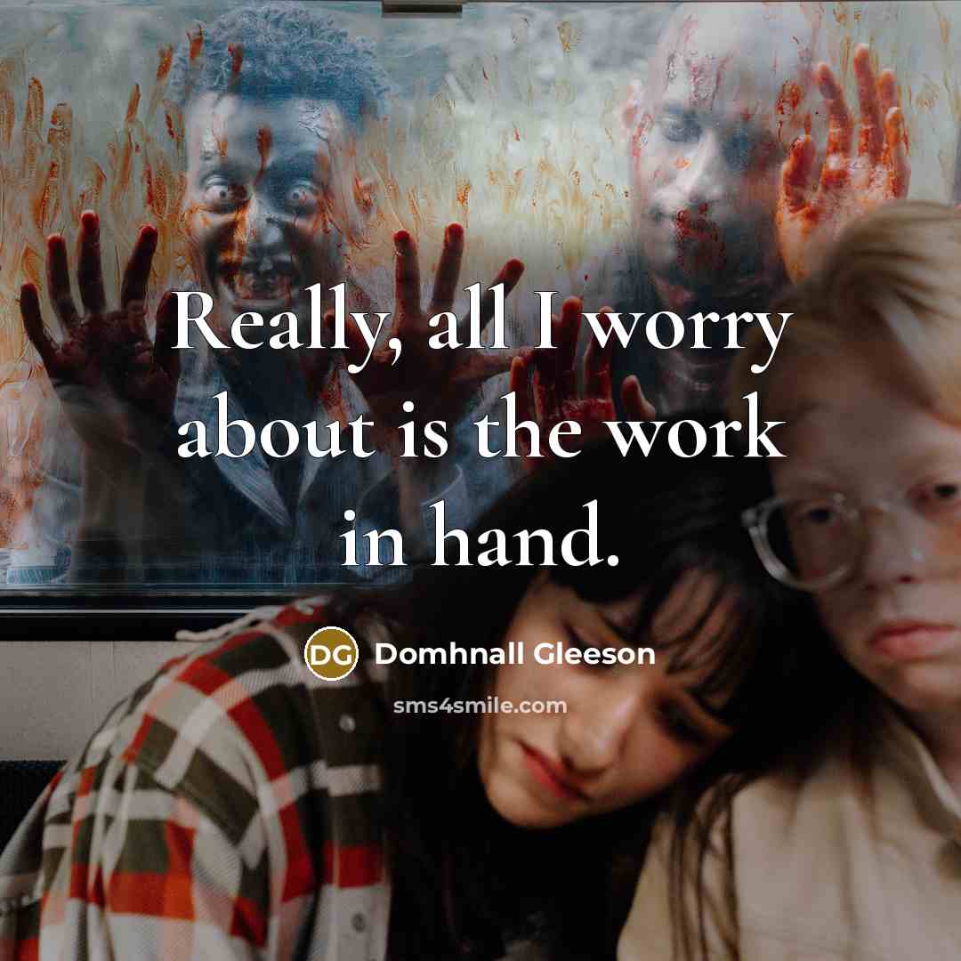 “Really, all I worry about is the work in hand.…” quote by Domhnall Gleeson