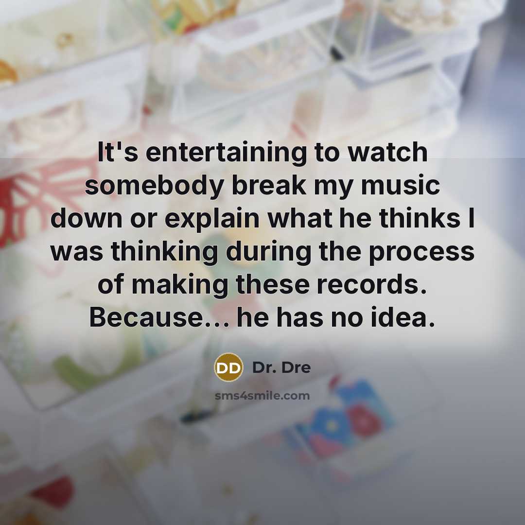 “It's entertaining to watch somebody break my music down or…” quote by Dr. Dre