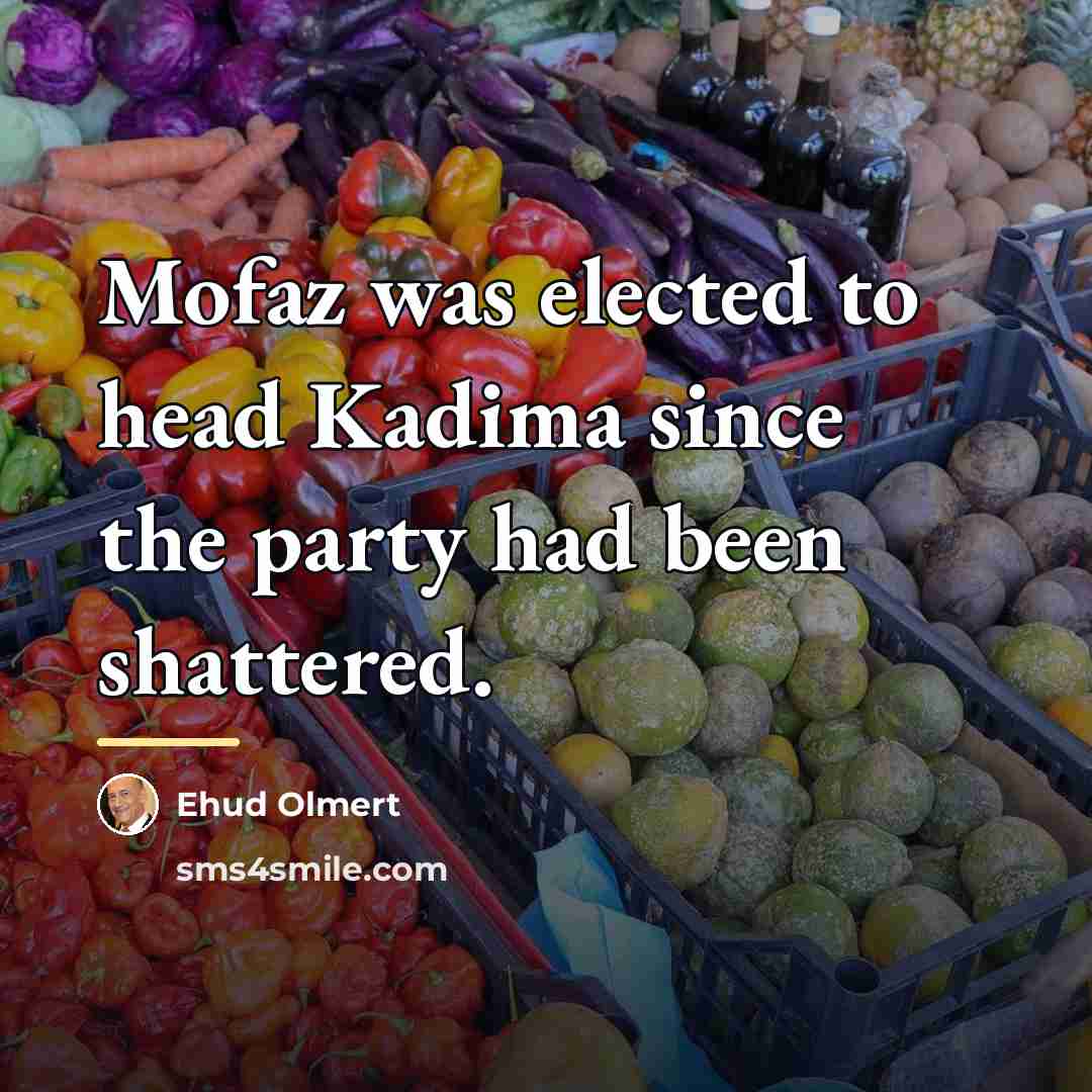 “Mofaz was elected to head Kadima since the party had…” quote by Ehud Olmert