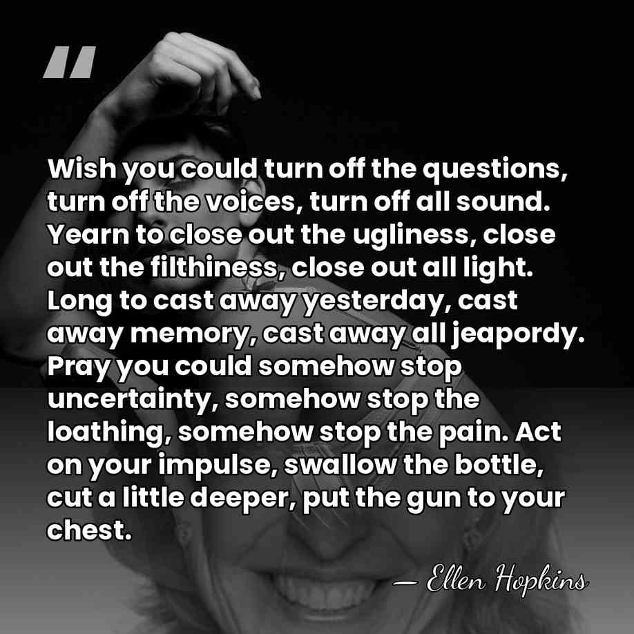 Wish you could turn off the questions, turn off the voices, turn&hellip; - Ellen Hopkins