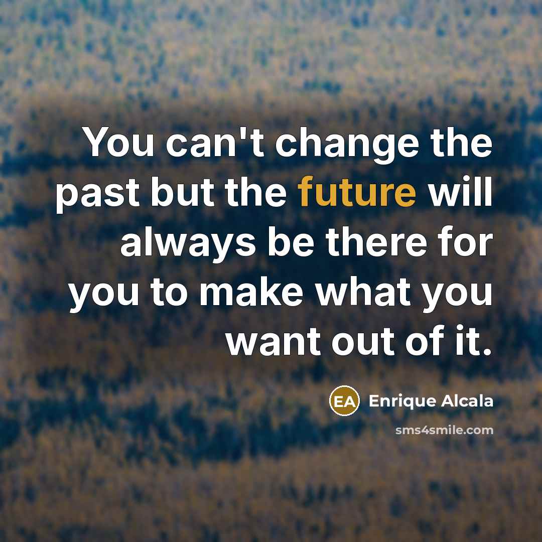 “You can't change the past but the future will always…” quote by Enrique Alcala