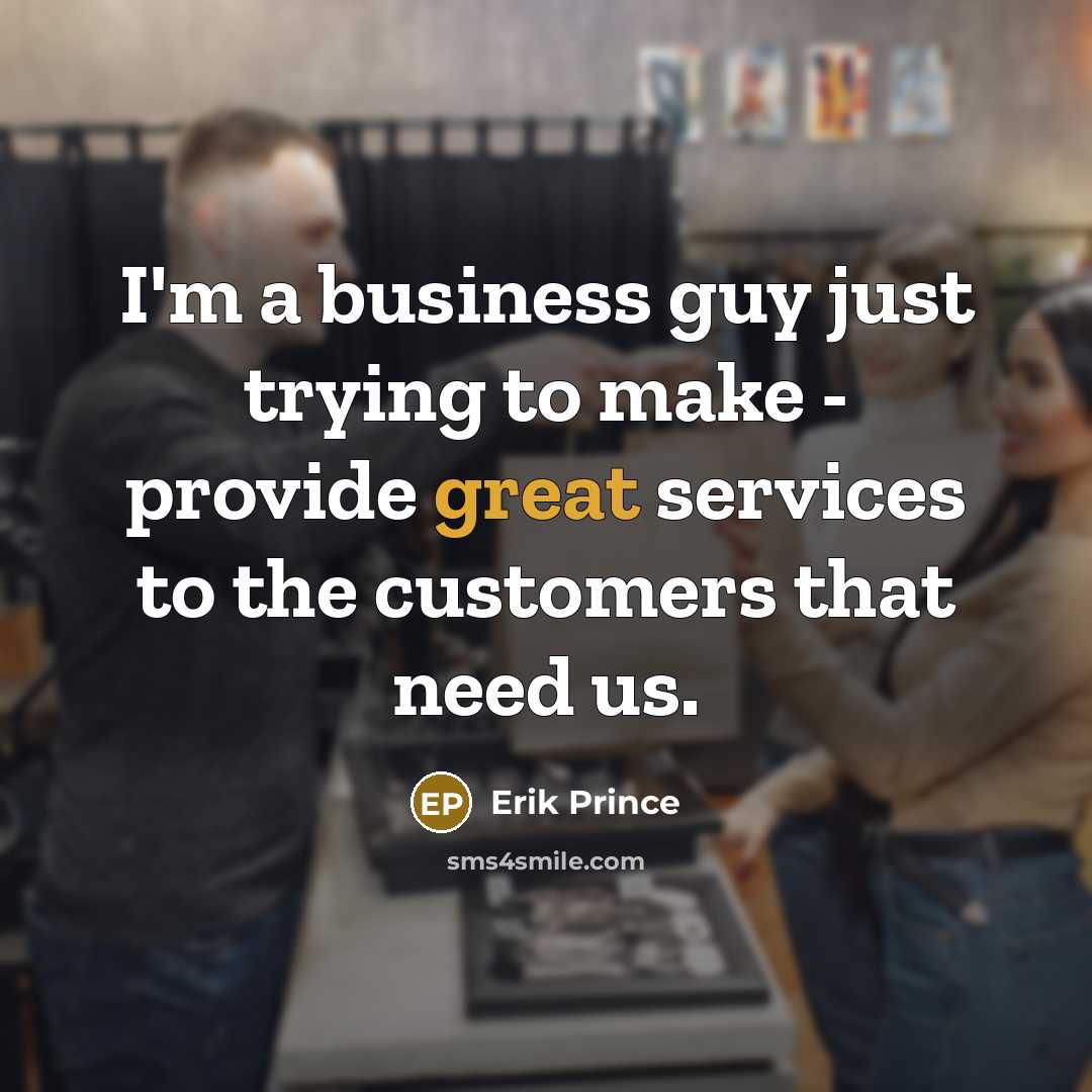 “I'm a business guy just trying to make - provide…” quote by Erik Prince