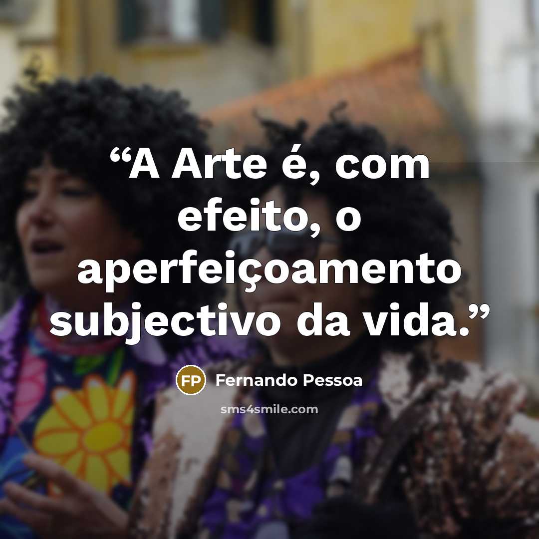 “A Arte é, com efeito, o aperfeiçoamento subjectivo da vida.” quote by Fernando Pessoa