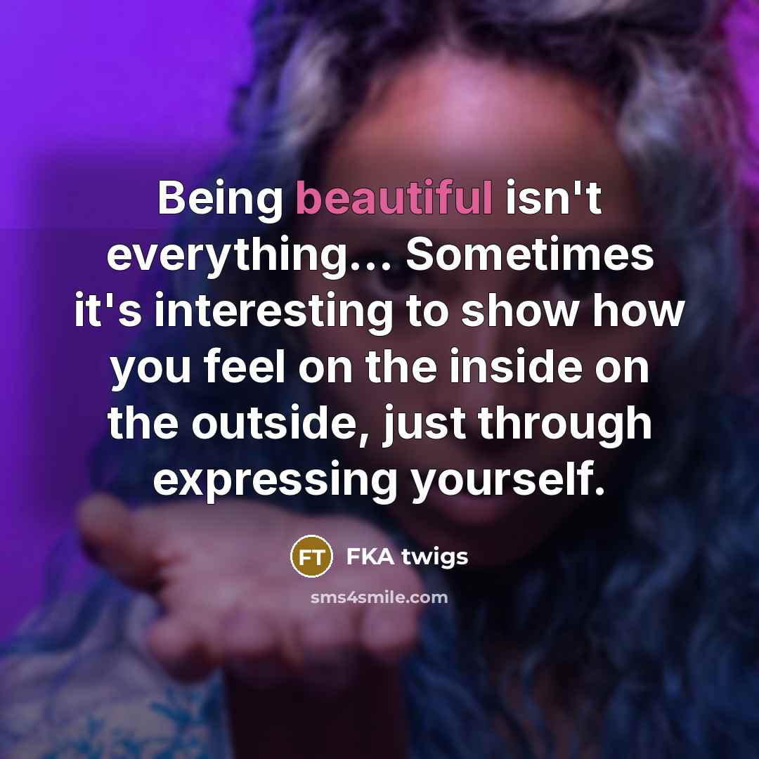 “Being beautiful isn't everything... Sometimes it's interesting to show how…” quote by FKA twigs