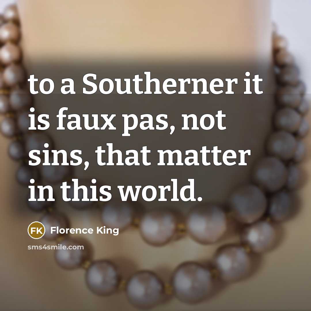 “to a Southerner it is faux pas, not sins, that…” quote by Florence King