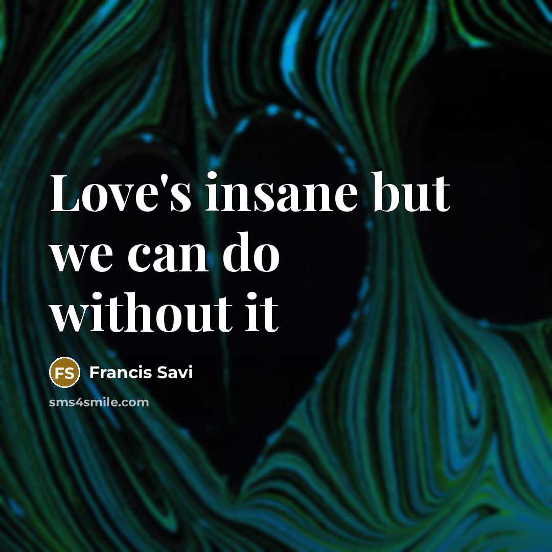 “Love's insane but we can do without it…” quote by Francis Savi