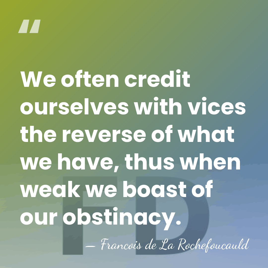 We often credit ourselves with vices the reverse of what we have,&hellip; - Francois de La Rochefoucauld