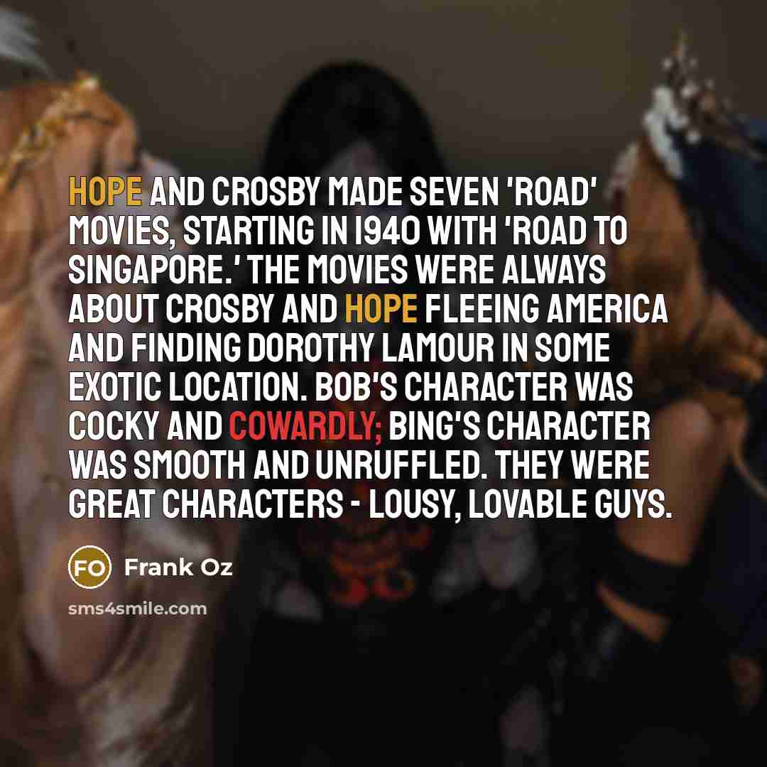 “Hope and Crosby made seven 'Road' movies, starting in 1940…” quote by Frank Oz