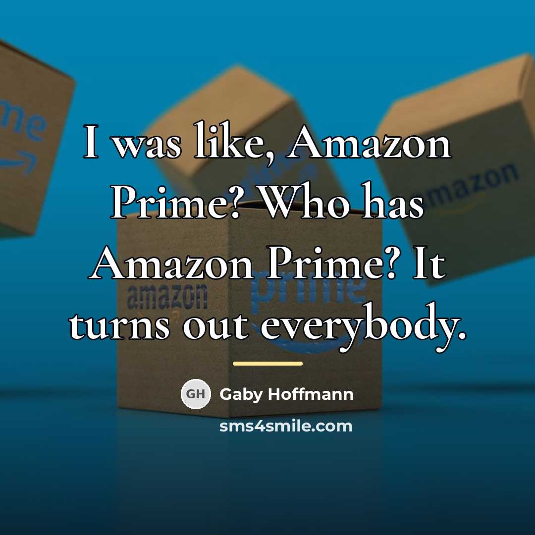 “I was like, Amazon Prime? Who has Amazon Prime? It…” quote by Gaby Hoffmann