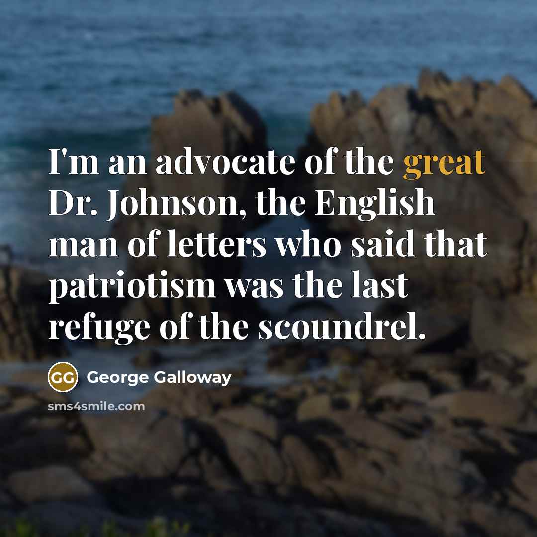 “I'm an advocate of the great Dr. Johnson, the English…” quote by George Galloway