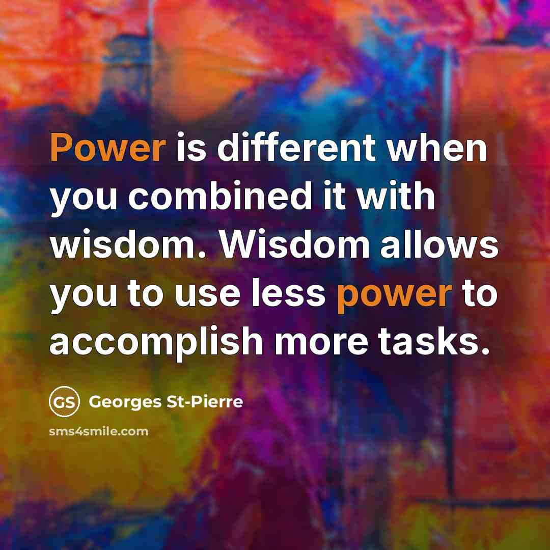“Power is different when you combined it with wisdom. Wisdom…” quote by Georges St-Pierre