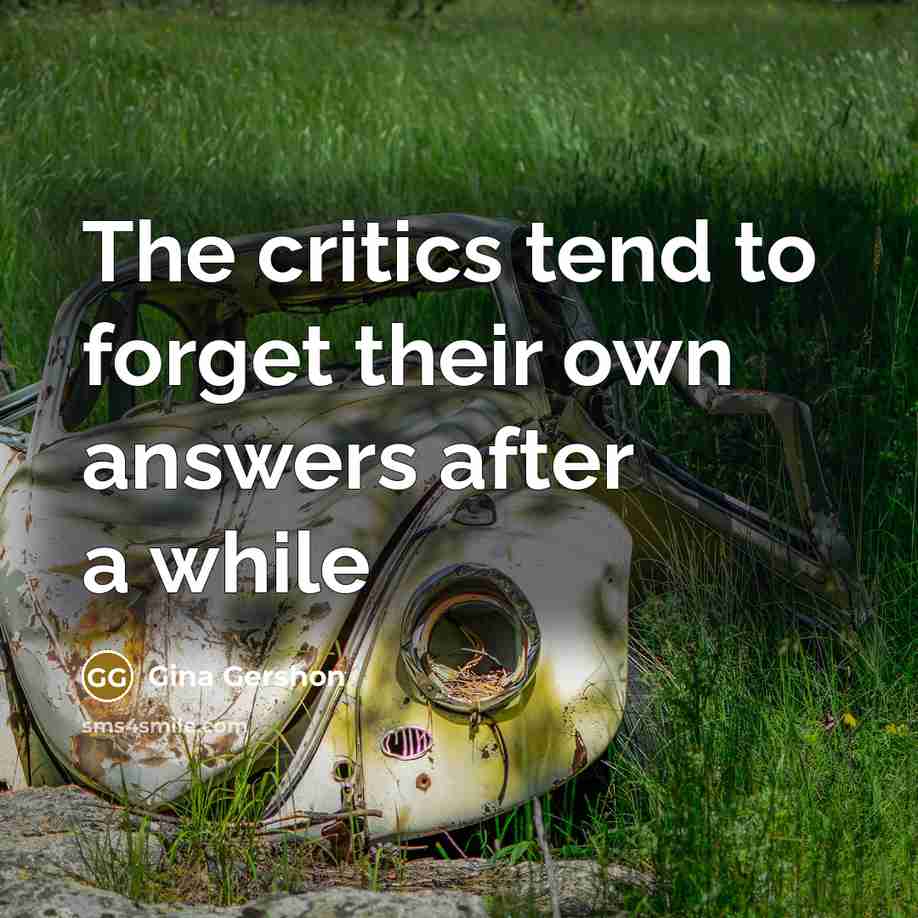 “The critics tend to forget their own answers after a…” quote by Gina Gershon