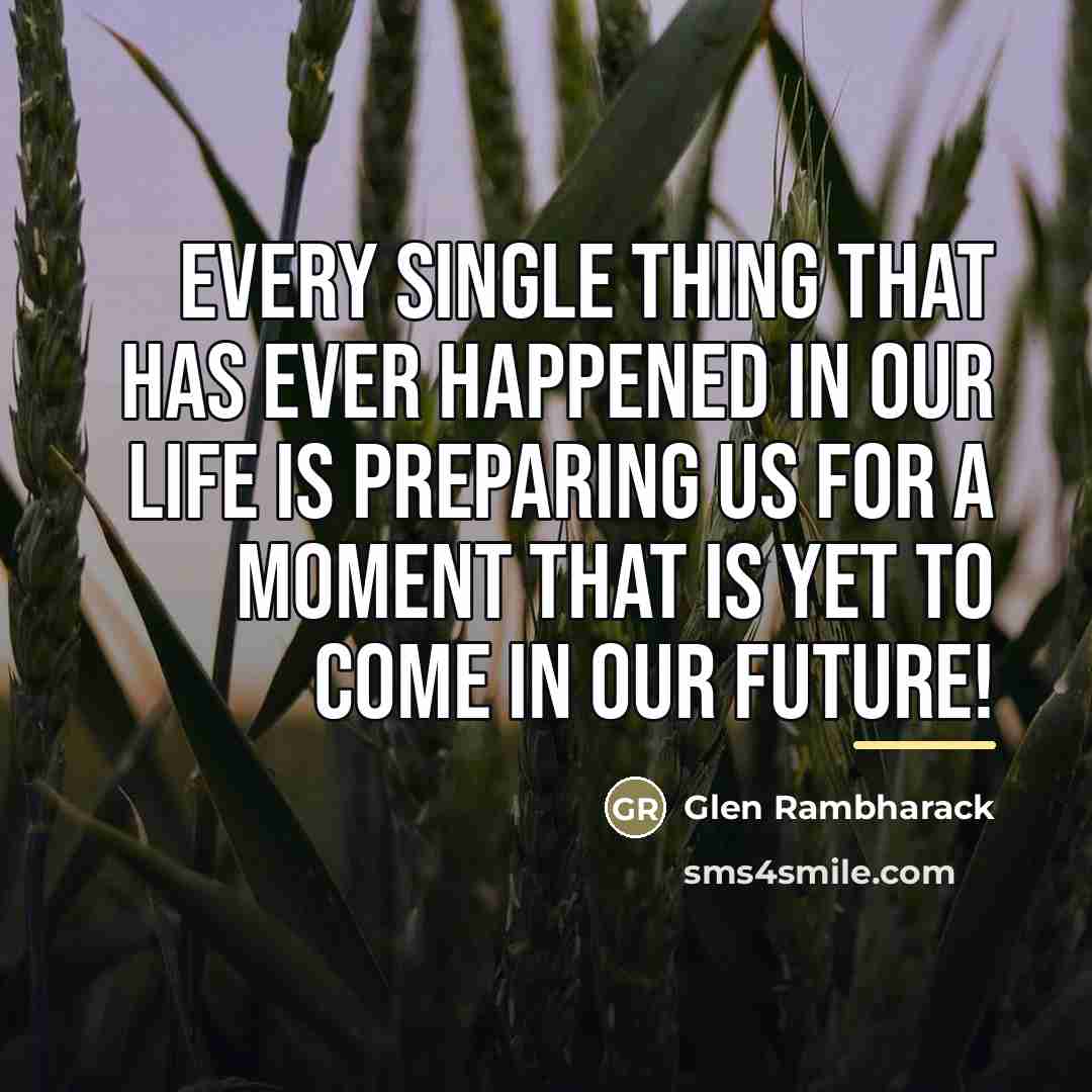 “Every single thing that has ever happened in our life…” quote by Glen Rambharack