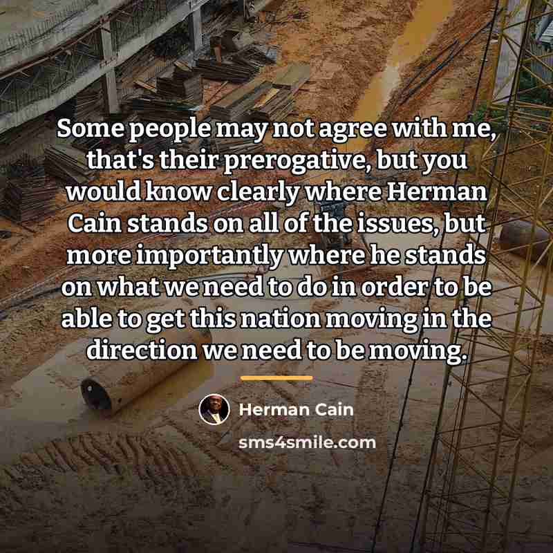 “Some people may not agree with me, that's their prerogative,…” quote by Herman Cain