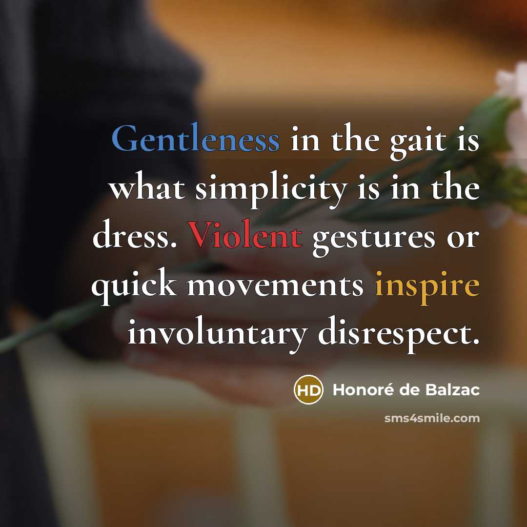 “Gentleness in the gait is what simplicity is in the…” quote by Honore de Balzac