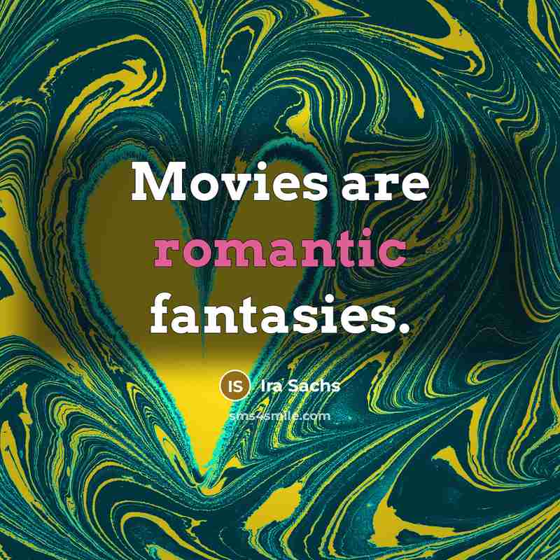 “Movies are romantic fantasies.…” quote by Ira Sachs