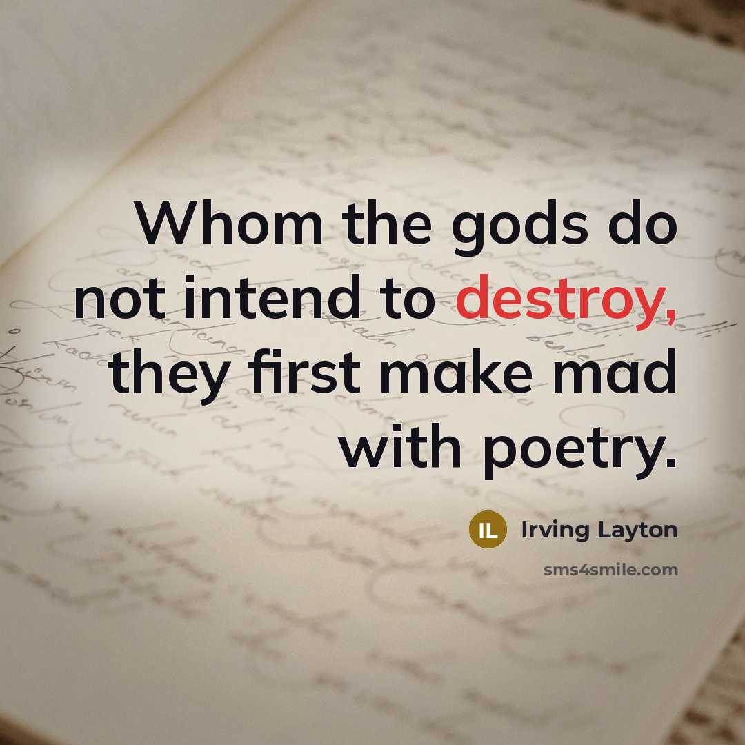 “Whom the gods do not intend to destroy, they first…” quote by Irving Layton