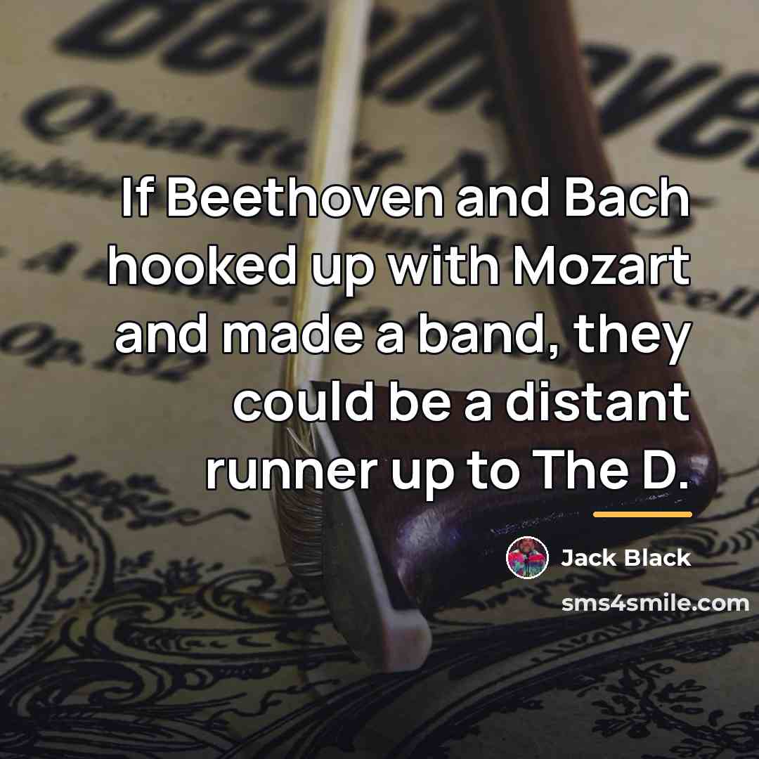 “If Beethoven and Bach hooked up with Mozart and made…” quote by Jack Black