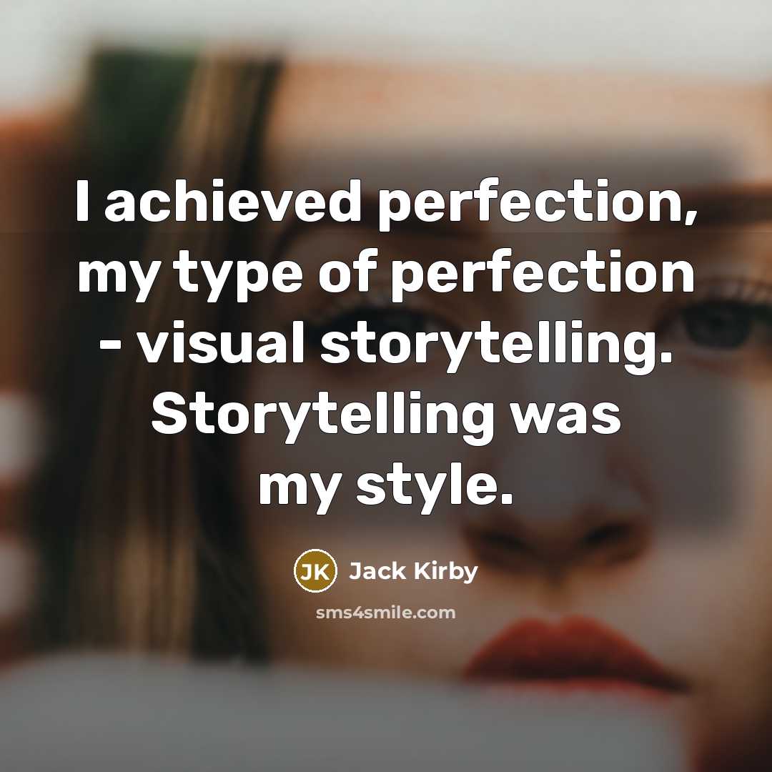 “I achieved perfection, my type of perfection - visual storytelling.…” quote by Jack Kirby