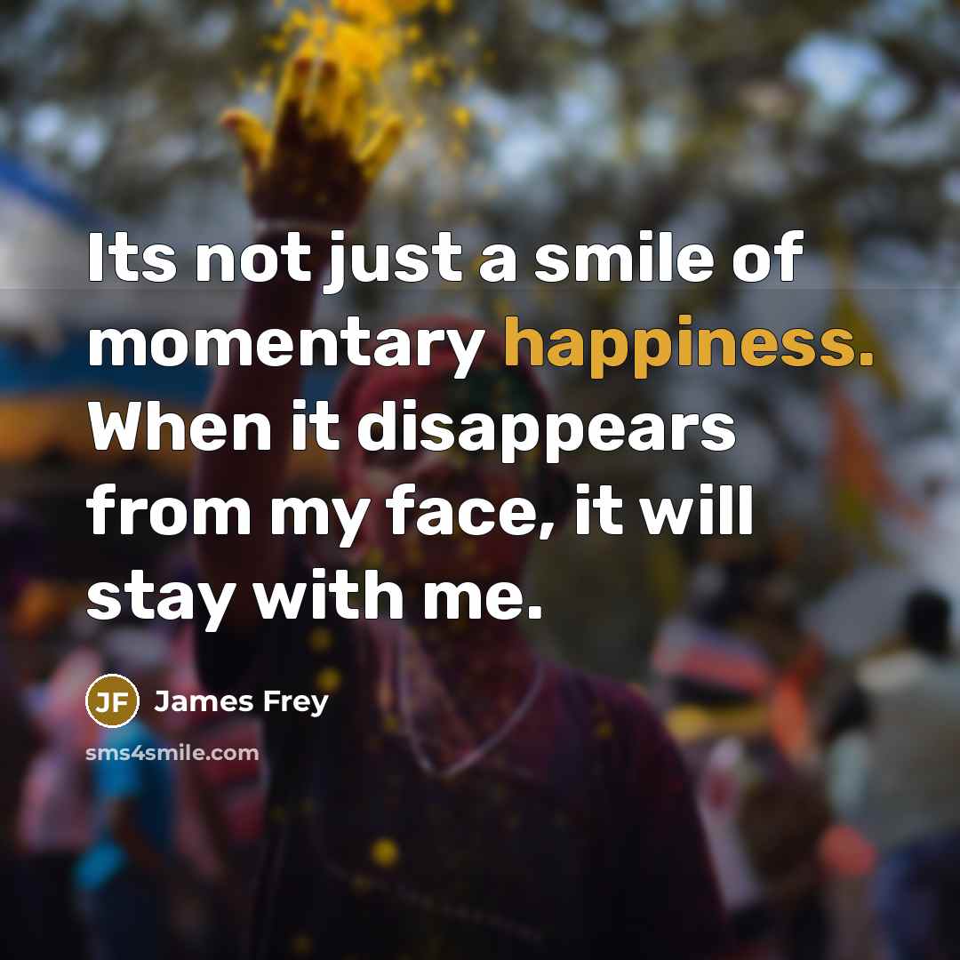 “Its not just a smile of momentary happiness. When it…” quote by James Frey