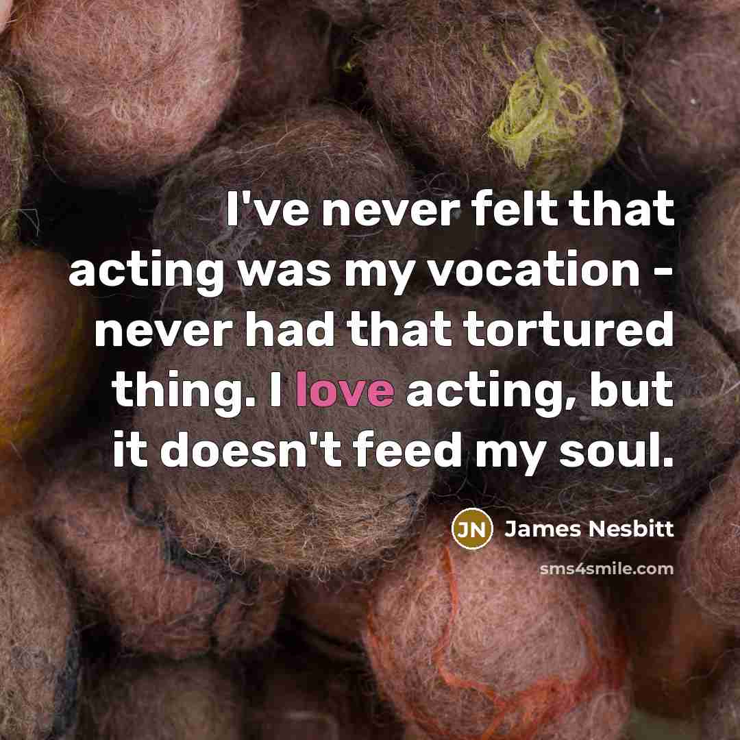 “I've never felt that acting was my vocation - never…” quote by James Nesbitt