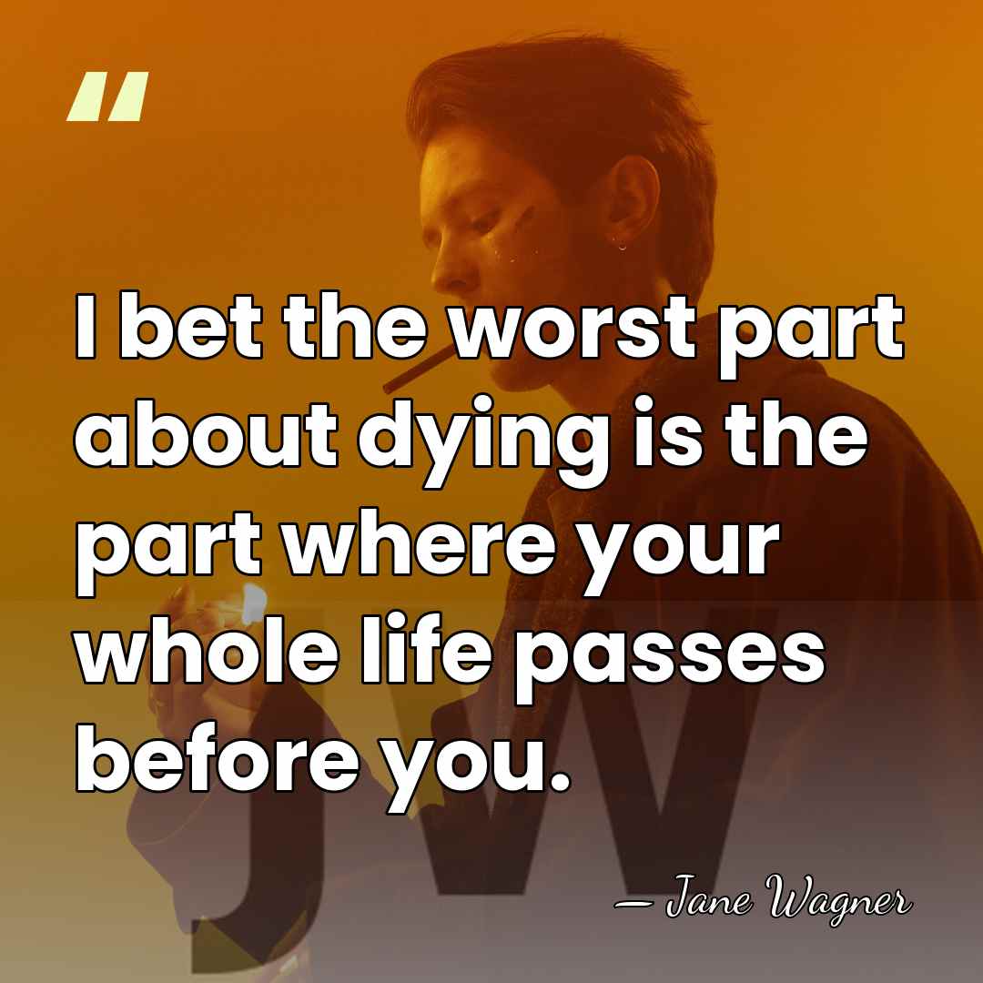 I bet the worst part about dying is the part where your&hellip; - Jane Wagner