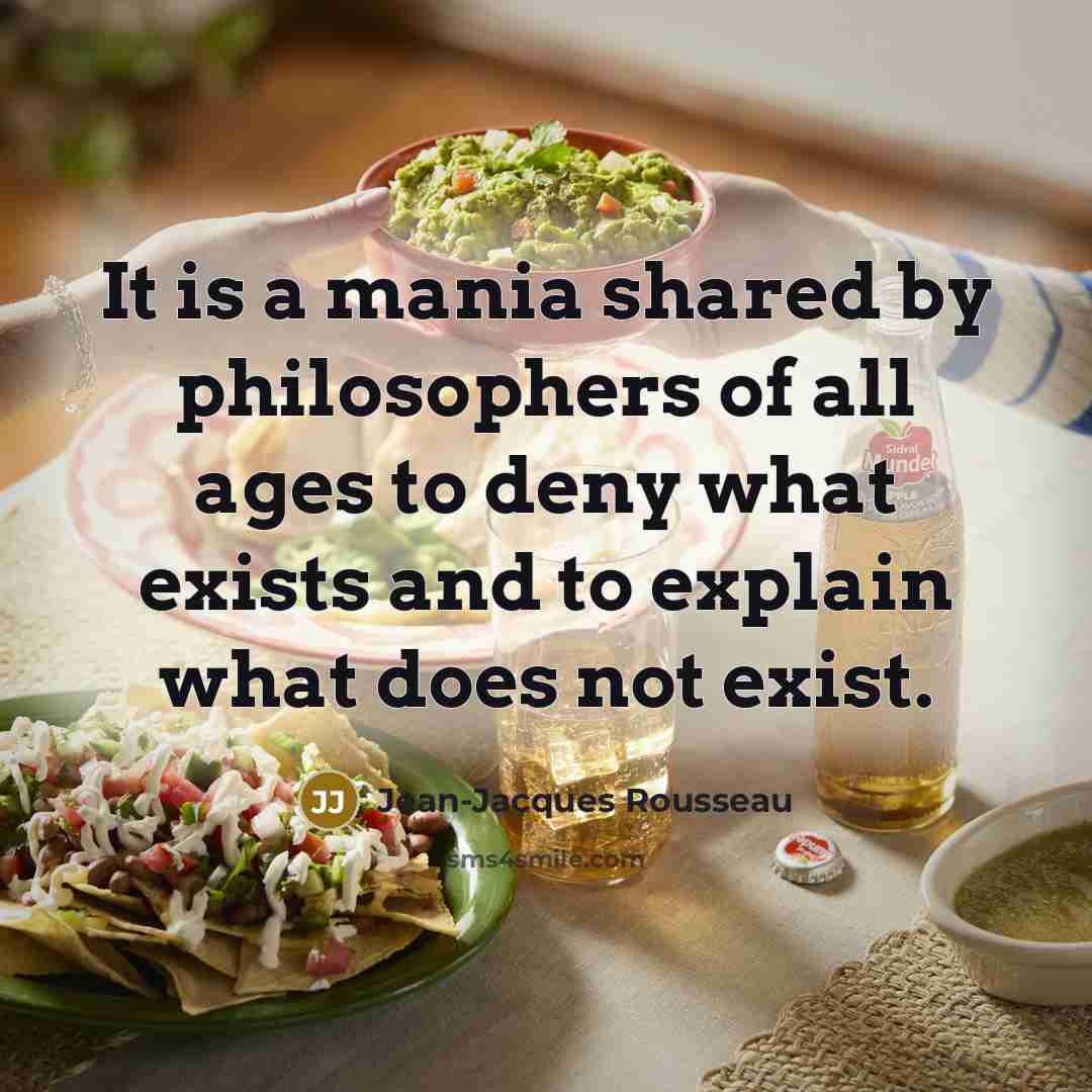 “It is a mania shared by philosophers of all ages…” quote by Jean-Jacques Rousseau