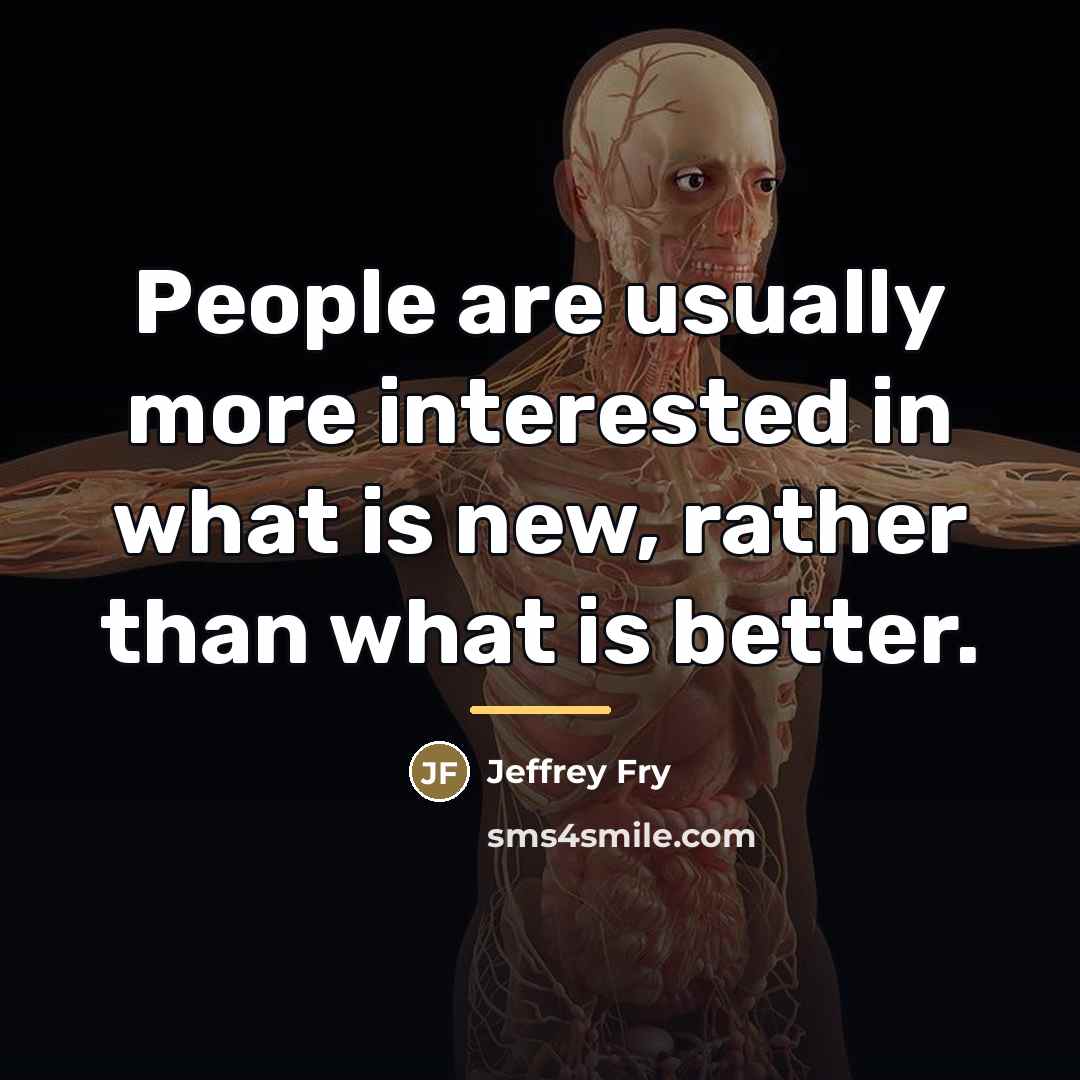 “People are usually more interested in what is new, rather…” quote by Jeffrey Fry