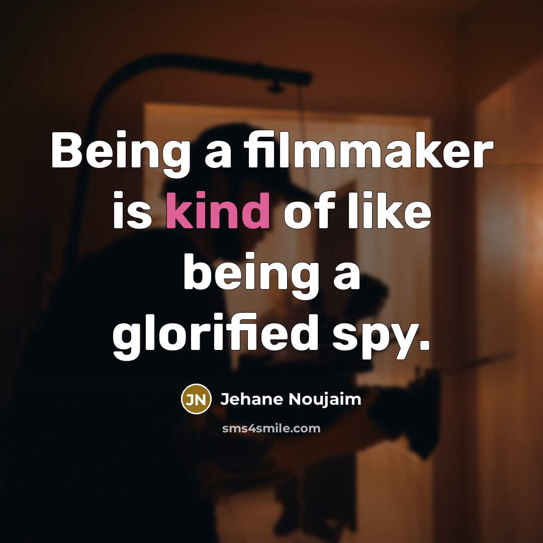 “Being a filmmaker is kind of like being a glorified…” quote by Jehane Noujaim