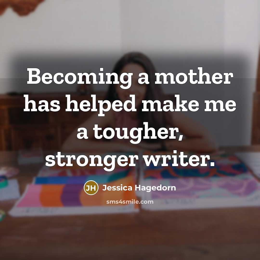 “Becoming a mother has helped make me a tougher, stronger…” quote by Jessica Hagedorn