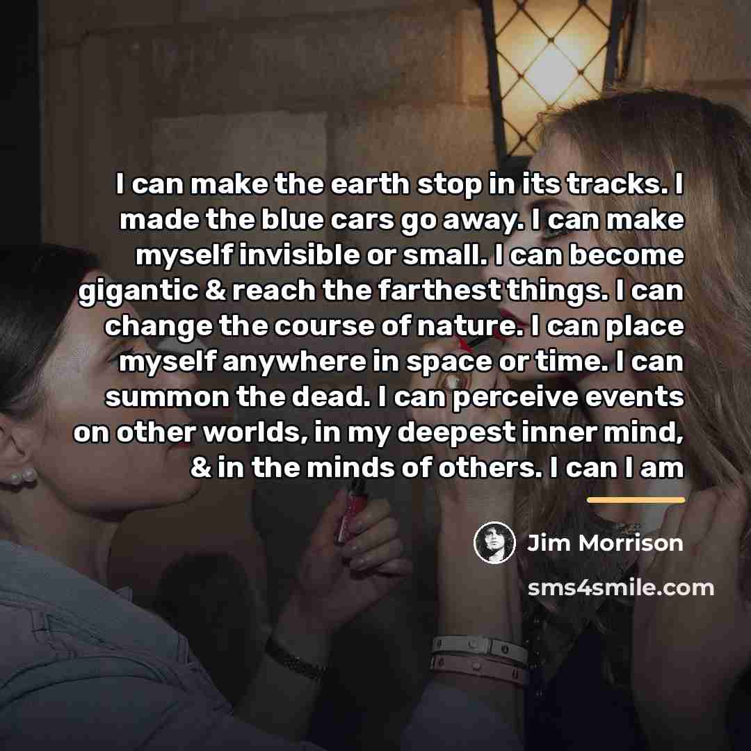 “I can make the earth stop in its tracks. I…” quote by Jim Morrison