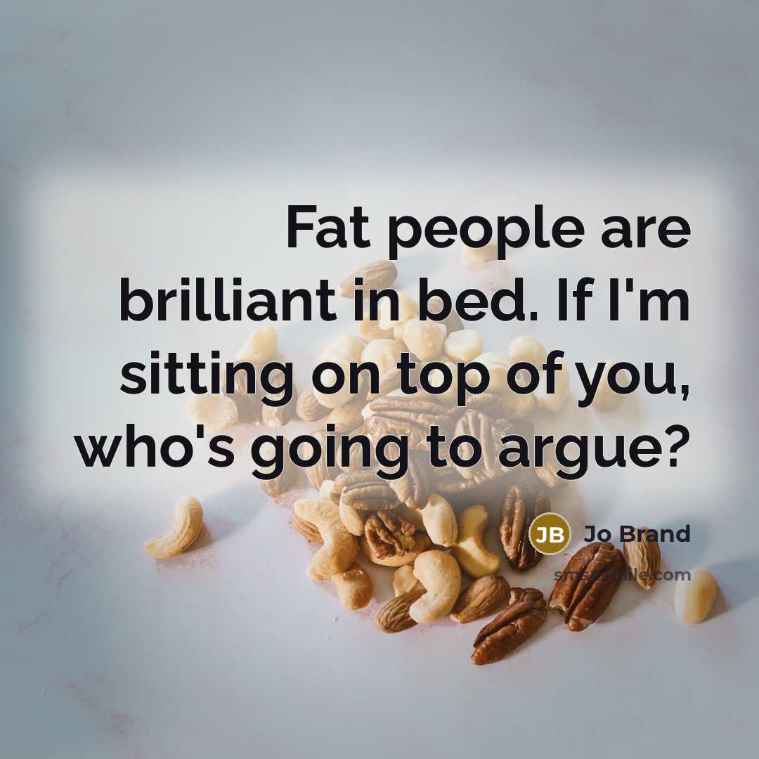 “Fat people are brilliant in bed. If I'm sitting on…” quote by Jo Brand